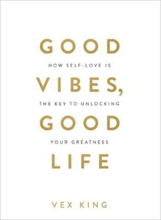 Good vibes good life How self love is the key to unlocking your greatness